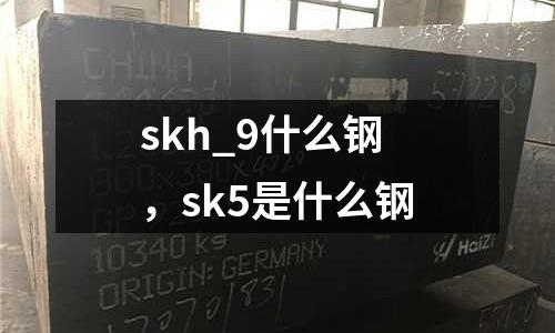 skh_9什么鋼,sk5是什么鋼