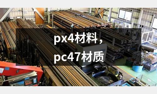 px4材料，pc47材質