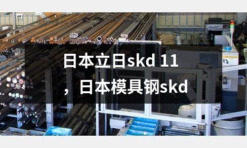 日本立日skd 11,日本模具鋼skd