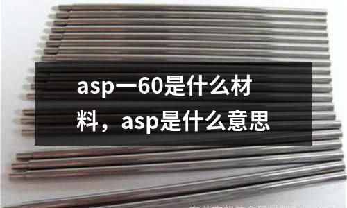 asp一60是什么材料，asp是什么意思