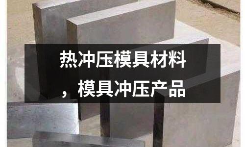 熱沖壓模具材料，模具沖壓產品