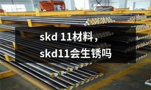 skd 11材料,skd11會生銹嗎