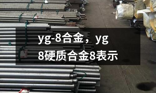 yg-8合金，yg8硬質(zhì)合金8表示