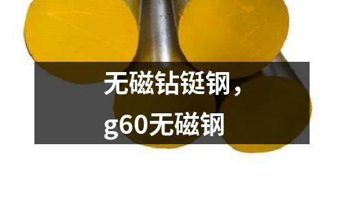 無磁鉆鋌鋼，g60無磁鋼