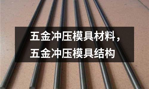 五金沖壓模具材料，五金沖壓模具結構