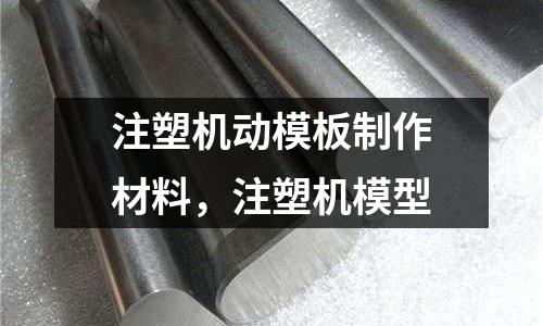 注塑機動模板制作材料,注塑機模型