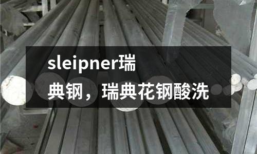 sleipner瑞典鋼，瑞典花鋼酸洗