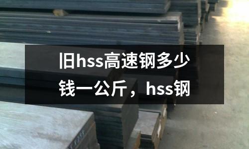 舊hss高速鋼多少錢一公斤,hss鋼