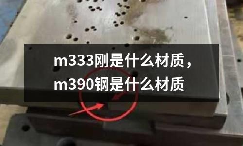 m333剛是什么材質(zhì)，m390鋼是什么材質(zhì)