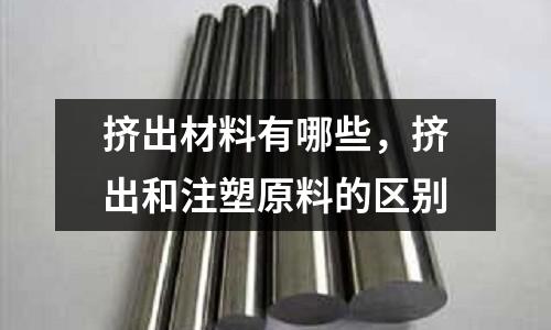 擠出材料有哪些，擠出和注塑原料的區別