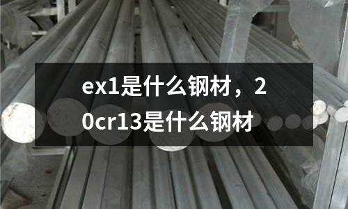 ex1是什么鋼材,20cr13是什么鋼材