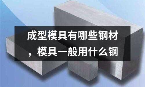 成型模具有哪些鋼材，模具一般用什么鋼