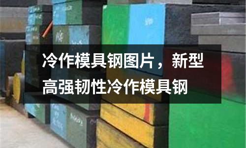 冷作模具鋼圖片,新型高強韌性冷作模具鋼