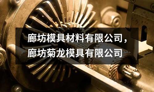 廊坊模具材料有限公司,廊坊菊龍模具有限公司