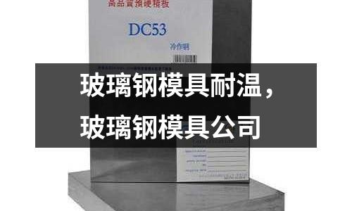 玻璃鋼模具耐溫,玻璃鋼模具公司