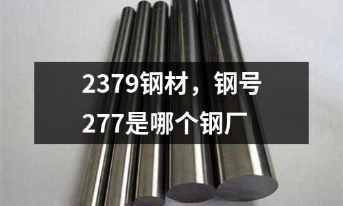 2379鋼材，鋼號(hào)277是哪個(gè)鋼廠
