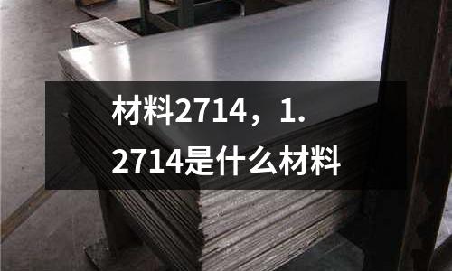 材料2714，1.2714是什么材料
