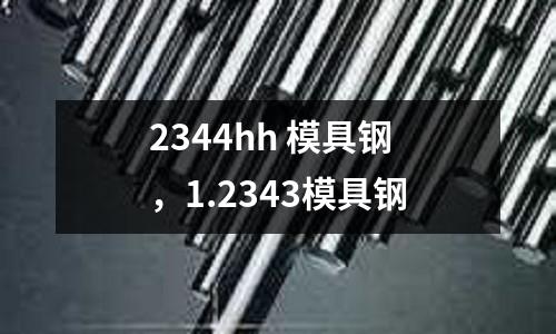 2344hh 模具鋼，1.2343模具鋼