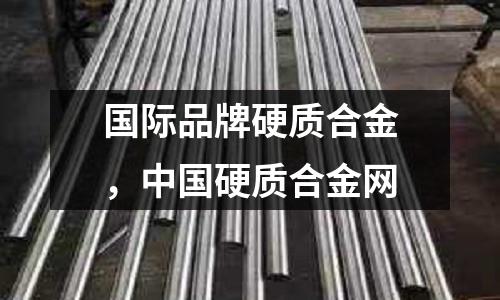 國際品牌硬質合金,中國硬質合金網