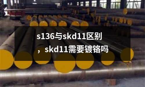 s136與skd11區別,skd11需要鍍鉻嗎