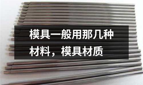 模具一般用那幾種材料，模具材質(zhì)