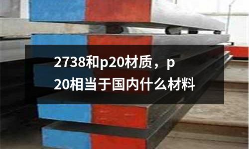 2738和p20材質(zhì)，p20相當(dāng)于國內(nèi)什么材料