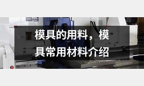 模具的用料,模具常用材料介紹