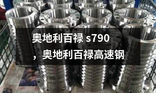 奧地利百祿 s790，奧地利百祿高速鋼