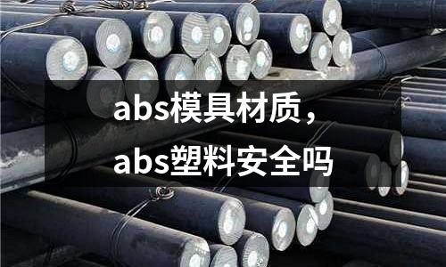 abs模具材質,abs塑料安全嗎
