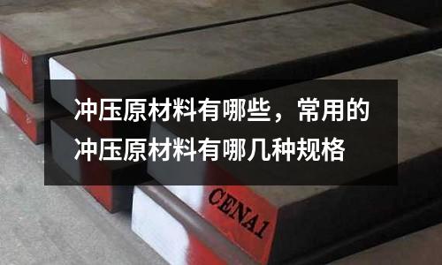 沖壓原材料有哪些，常用的沖壓原材料有哪幾種規格