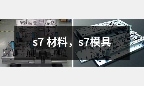 s7 材料，s7模具