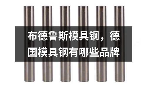 布德魯斯模具鋼，德國模具鋼有哪些品牌
