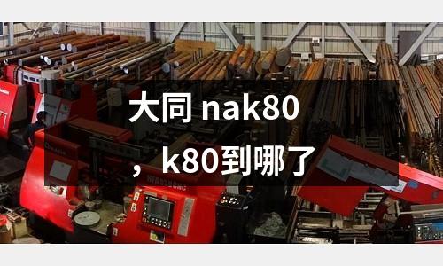 大同 nak80，k80到哪了