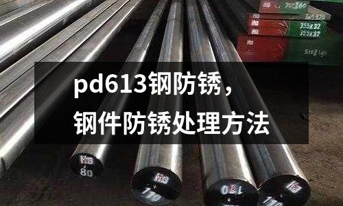 pd613鋼防銹，鋼件防銹處理方法