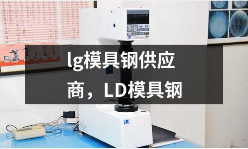 lg模具鋼供應(yīng)商,LD模具鋼