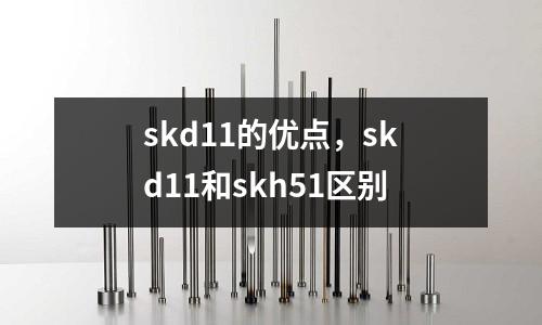 skd11的優點,skd11和skh51區別