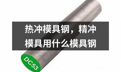 熱沖模具鋼,精沖模具用什么模具鋼