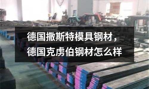 德國撒斯特模具鋼材,德國克虜伯鋼材怎么樣