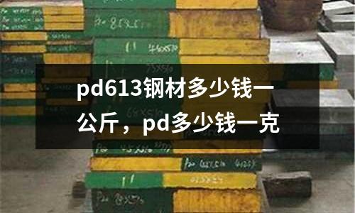 pd613鋼材多少錢一公斤,pd多少錢一克