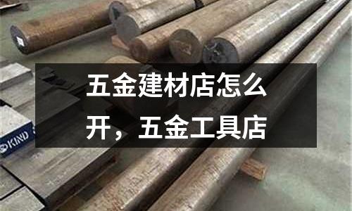 五金建材店怎么開(kāi)，五金工具店