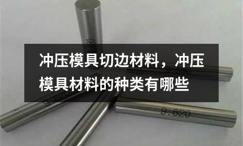 沖壓模具切邊材料，沖壓模具材料的種類有哪些