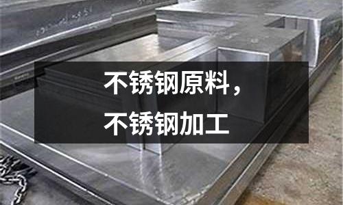 不銹鋼原料,不銹鋼加工