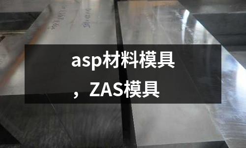 asp材料模具，ZAS模具