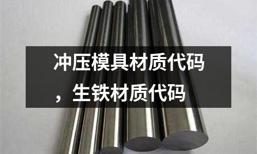 沖壓模具材質(zhì)代碼，生鐵材質(zhì)代碼