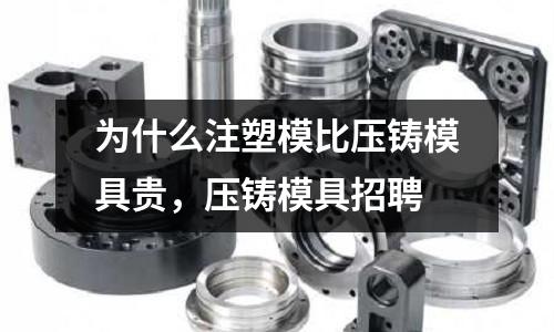 為什么注塑模比壓鑄模具貴，壓鑄模具招聘