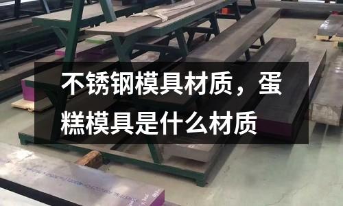 不銹鋼模具材質，蛋糕模具是什么材質