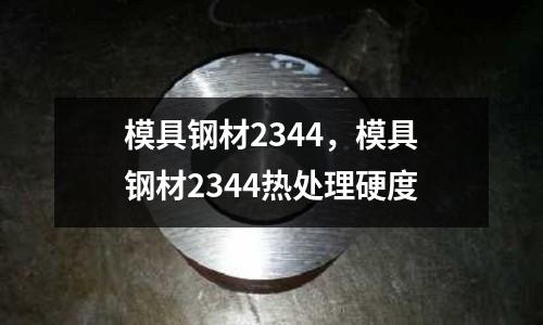 模具鋼材2344，模具鋼材2344熱處理硬度