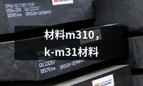 材料m310，k-m31材料