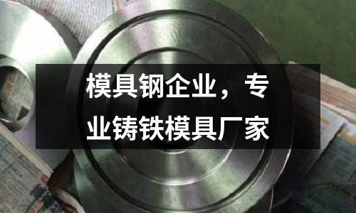 模具鋼企業,專業鑄鐵模具廠家