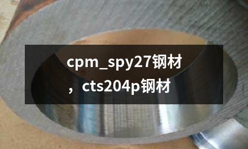 cpm_spy27鋼材,cts204p鋼材